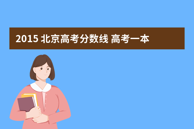 2015 北京高考分数线 高考一本分数线是多少